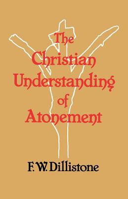 The Christian Understanding of the Atonement - F. W. Dillistone