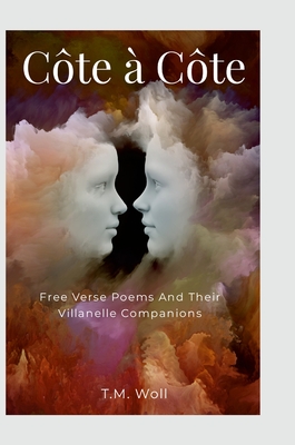 Côte à Côte: Free Verse Poems and Their Villanelle Companions - T. M. Woll