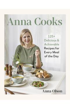 Poza produsului Anna Cooks: 125+ Delicious & Achievable Recipes for Every Meal of the Day - Anna Olson