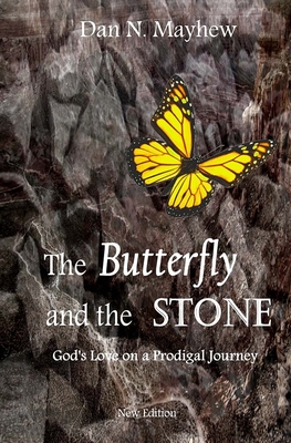 The Butterfly and the Stone: A son. A father. God's love on a prodigal journey - Dan N. Mayhew