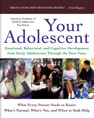 Your Adolescent: Emotional, Behavioral, and Cognitive Development from Early Adolescence Through the Teen Years -