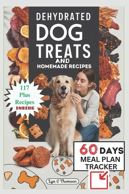 Dehydrated Dog Treats and Homemade Recipes - Lyn G. Thomsen