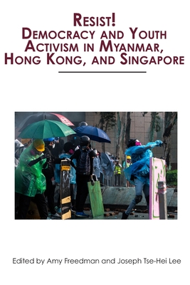 Resist! Democracy and Youth Activism in Myanmar, Hong Kong, and Singapore - Amy Freedman