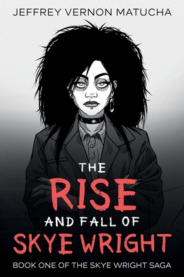 The Rise and Fall of Skye Wright: Book One of Two of the Skye Wright Saga - Jeffrey Vernon Matucha