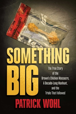 Something Big: The True Story of the Brown's Chicken Massacre, a Decade-Long Manhunt, and the Trials That Followed - Patrick Wohl