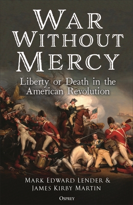 War Without Mercy: Liberty or Death in the American Revolution - Mark Edward Lender