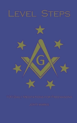 Level Steps: 100 Daily Meditations for Freemasons - Jonti Marks