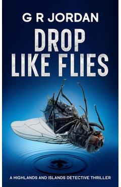 Drop Like Flies: A Highlands and Islands Detective Thriller - G. R. Jordan
