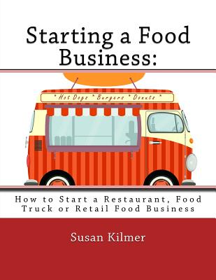 Starting a Food Buisness: Step by Step Guide to Business Ownership - Susan Kilmer