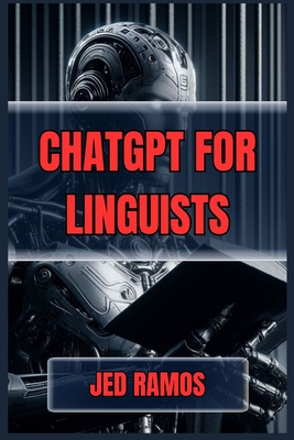 ChatGPT for Linguists: Revolutionize Language Research and Analysis with AI-Driven Insights (2024 Guide) - Jed Ramos