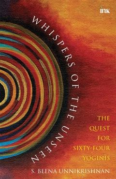 Coperta cărții 'Whispers Of The Unseen - The Quest For Sixty-Four Yoginis - S. Beena Unikrishnan'