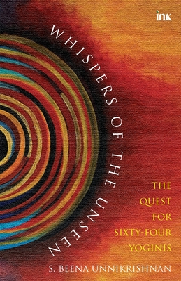 Coperta cărții 'Whispers Of The Unseen - The Quest For Sixty-Four Yoginis - S. Beena Unikrishnan'