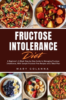 Coperta cărții 'Fructose Intolerance Diet: A Beginner's 2-Week Step-by-Step Guide to Managing Fructose Intolerance, With Sample'