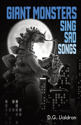 Giant Monsters Sing Sad Songs - D. G. Valdron