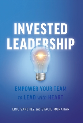 Invested Leadership: Empower Your Team to Lead with Heart - Eric Sanchez