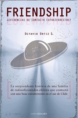 Friendship: ¿Evidencias de contacto extraterrestre? - Octavio Ortiz S.