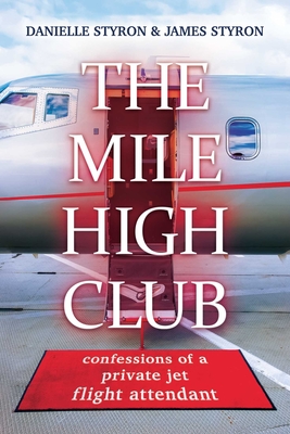 The Mile High Club: Confessions of a Private Jet Flight Attendant - Danielle Styron