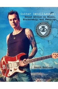 Poza produsului Guitar Intelligence: Sound Advice on Music, Mentorship, and Mastery - Brett Ecklund