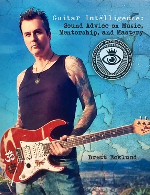 Guitar Intelligence: Sound Advice on Music, Mentorship, and Mastery - Brett Ecklund