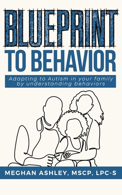 Blueprint to Behavior: Adapting to Autism in your family by understanding behaviors - Meghan Ashley
