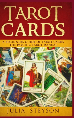 Tarot Cards Hardcover Version: A Beginners Guide of Tarot Cards: The Psychic Tarot Manual (New Age and Divination) - Julia Steyson