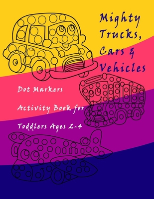 Dot Markers Activity Book Trucks, Cars and Vehicles for Toddlers Ages 2-4: Easy Guided BIG DOTS - Do a dot page a day / Creative Dot Art Gift For Kids - Ibrahima Coloring Books