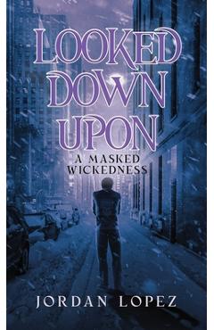 Coperta cărții 'Looked Down Upon: A Masked Wickedness - Jordan Lopez'