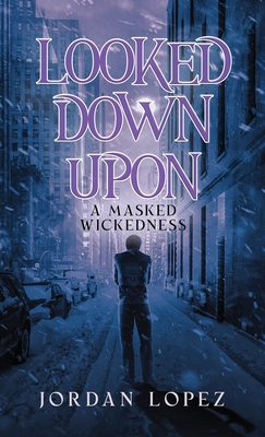 Coperta cărții 'Looked Down Upon: A Masked Wickedness - Jordan Lopez'