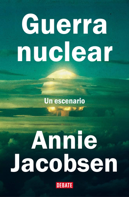 Guerra Nuclear: Un Escenario / Nuclear War: A Scenario - Annie Jacobsen