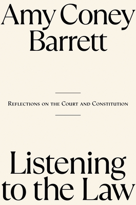 Listening to the Law: Reflections on the Court and Constitution - Amy Coney Barrett