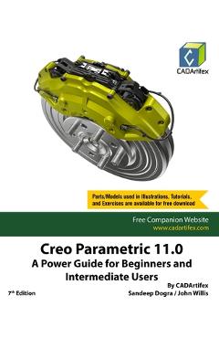 Coperta cărții 'Creo Parametric 11.0: A Power Guide for Beginners and Intermediate Users -'