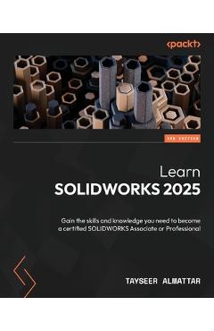 Coperta cărții 'Learn SOLIDWORKS 2025 - Third Edition: Gain the skills and knowledge you need to become a certified SOLIDWORKS'