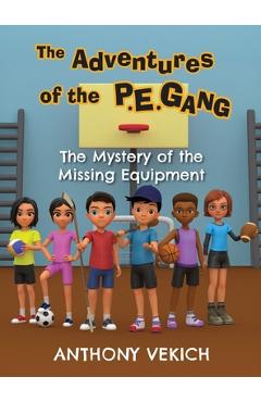 Coperta cărții 'The Adventures of the P.E. Gang: The Mystery of the Missing Equipment - Anthony Vekich'