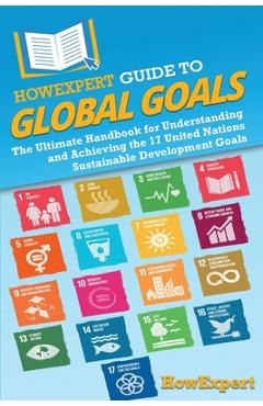 Coperta cărții 'HowExpert Guide to Global Goals: The Ultimate Handbook for Understanding and Achieving the 17 United Nations'