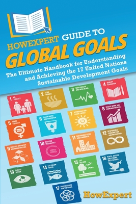 Coperta cărții 'HowExpert Guide to Global Goals: The Ultimate Handbook for Understanding and Achieving the 17 United Nations'