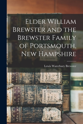 Elder William Brewster and the Brewster Family of Portsmouth, New Hampshire - Lewis Waterbury 1830- Brewster