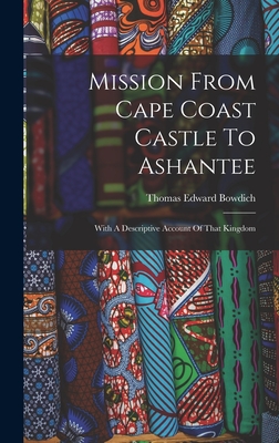 Coperta cărții 'Mission From Cape Coast Castle To Ashantee: With A Descriptive Account Of That Kingdom - Thomas Edward Bowdich'