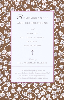Remembrances and Celebrations: A Book of Eulogies, Elegies, Letters, and Epitaphs - Jill Werman Harris