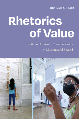 Rhetorics of Value: Exhibition Design and Communication in Museums and Beyond - Corinne A. Kratz