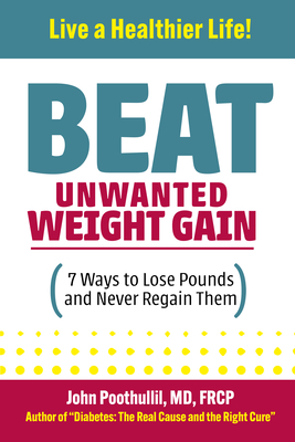 Coperta cărții 'Beat Unwanted Weight Gain: 7 Ways to Lose Pounds and Never Regain Them - John Poothullil Md'