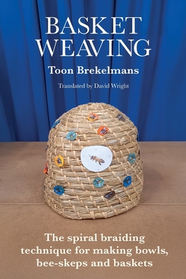 Basket Weaving: The spiral braiding technique for making bowls, bee-skeps and baskets - Toon Brekelmans