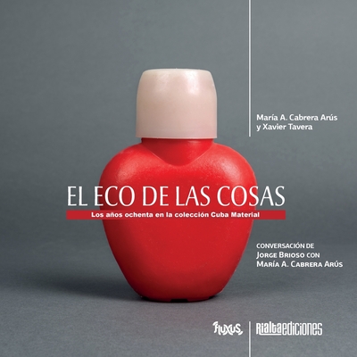 Coperta cărții 'El eco de las cosas: Los años ochenta en la colección Cuba Material - María A. Cabrera Arús'
