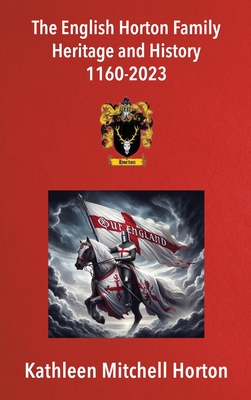 The English Horton Family Heritage and History 1160-2023 - Kathleen Mitchell Horton