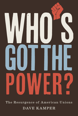 Who's Got the Power: The Resurgence of American Unions - Dave Kamper
