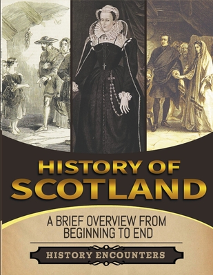 Coperta cărții 'History of Scotland: A Brief History from Beginning to the End - History Encounters'