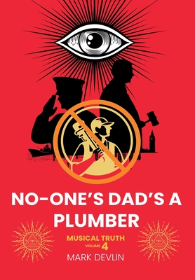 No-One's Dad's a Plumber: Musical Truth Volume 4 - Mark Devlin