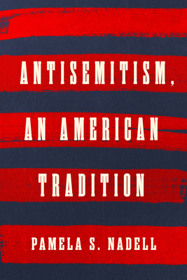 Antisemitism, an American Tradition - Pamela S. Nadell