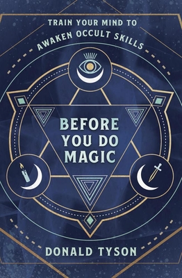 Before You Do Magic: Train Your Mind to Awaken Occult Skills - Donald Tyson