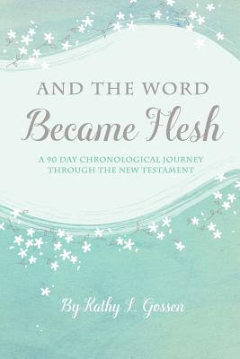 And the Word Became Flesh: A 90-Day Chronological Journey Through the New Testament - Kathy L. Gossen
