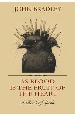 Poza produsului As Blood is the Fruit of the Heart: A Book of Spells - John Bradley